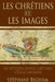 Les Chrétiens Et Les Images: Les attitudes envers l'art dans l'Église ancienne by Steven Bigham
