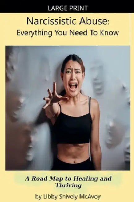 Narcissistic Abuse: Everything You Need to Know A Road Map to Healing and Thriving by Libby Shively McAvoy