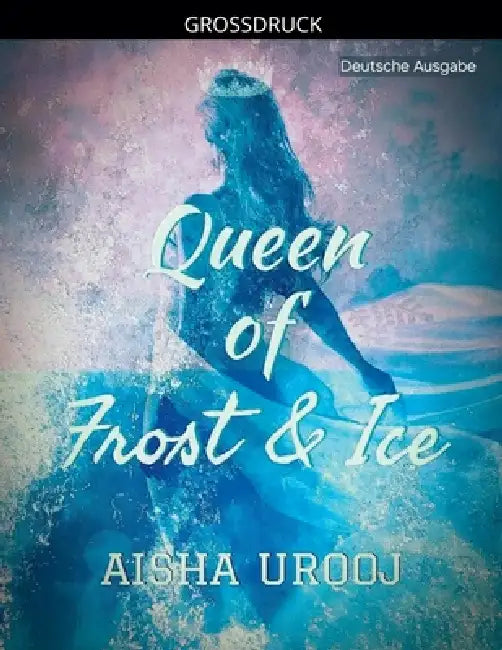 Queen of Frost and Ice: Deutsche Ausgabe by Aisha Urooj