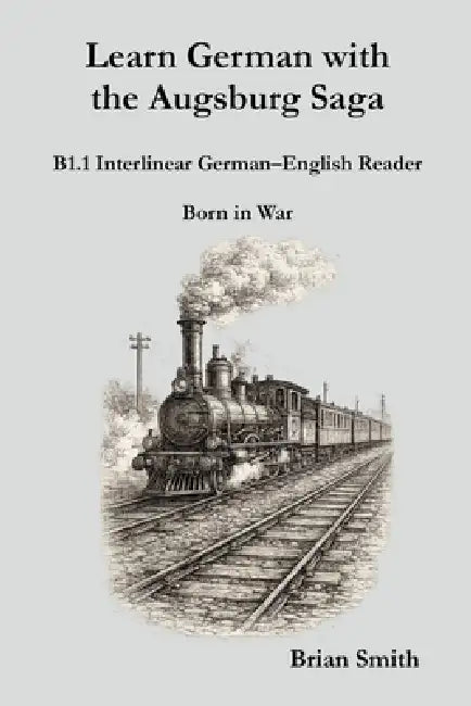 Learn German with the Augsburg Saga - B1.1 Interlinear German-English Reader by Brian Smith