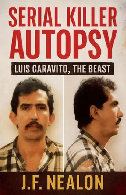 Serial Killer Autopsy: Luis Garavito, The Beast by J. F. Nealon