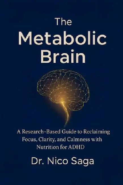 The Metabolic Brain: A Research-Based Guide to Reclaiming Focus, Clarity, and Calmness with Nutrition for ADHD by Nico Saga