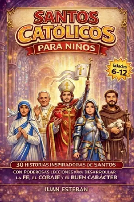 Santos Catolicos para Niños: 30 Historias Inspiradoras de Santos con Poderosas Lecciones para Desarrollar la Fe, el Coraje y el Buen Carácter (6-12 añ by Berney Lopez, Juan Esteban