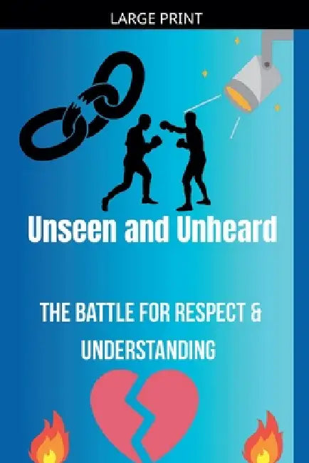 Unseen and Unheard- The Battle For Respect and Understanding by Madison Goodman