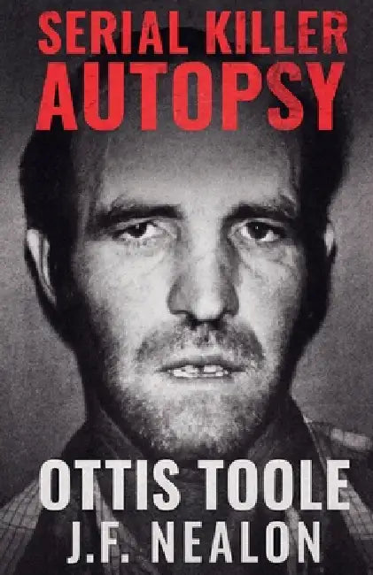 Serial Killer Autopsy: Ottis Toole by J. F. Nealon