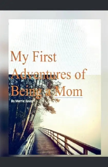 My First Adventures of Being a Mom by Merrie Xavier