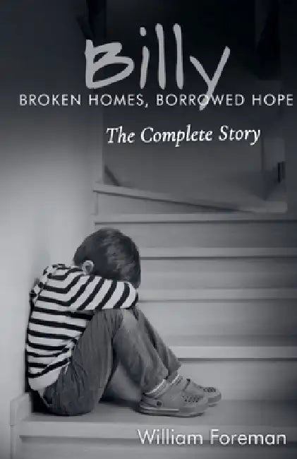 Billy: Broken Homes, Borrowed Hope- The Complete Story by William Foreman