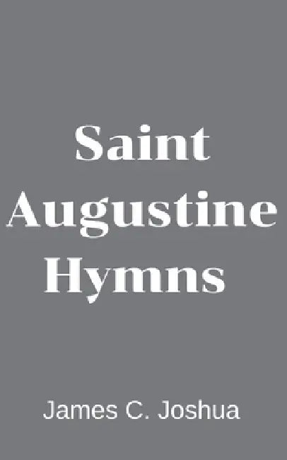 Saint Augustine Hymns by James C. Joshua