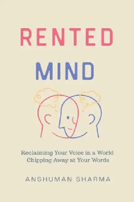 Rented Mind- Reclaiming Your Voice in a World Chipping Away at Your Words by Anshuman Sharma