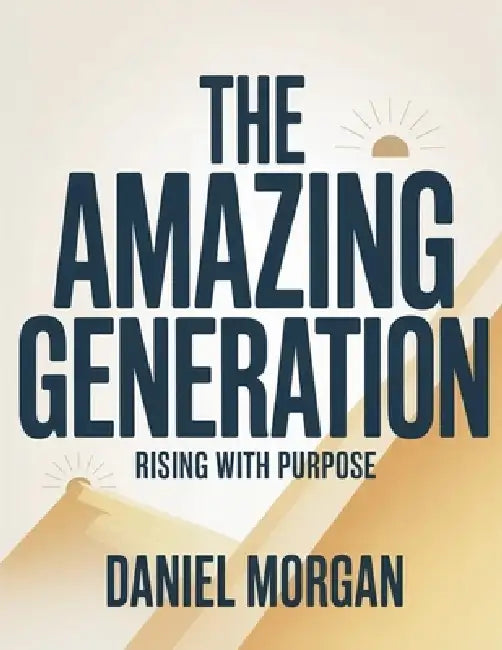 The Amazing Generation: Rising With Purpose by Daniel Morgan