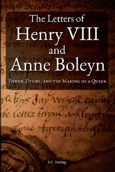 The Letters of Henry VIII and Anne Boleyn by S. C. Stirling