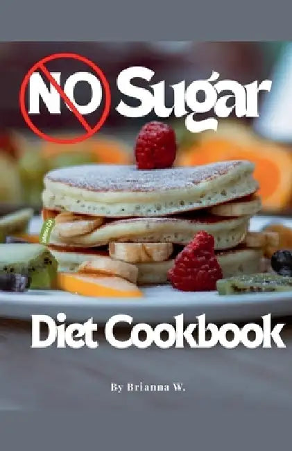 No Sugar Diet Cookbook by Brianna W
