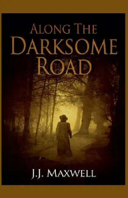 Along the Darksome Road by J. J. Maxwell