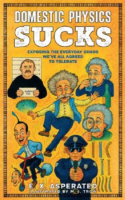 Domestic Physics Sucks by E. X. Asperated, M. J. Trow