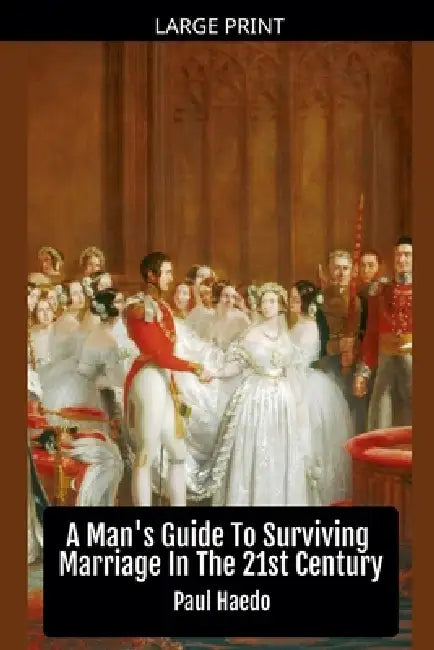 A Man's Guide To Surviving Marriage In The 21st Century by Paul Haedo