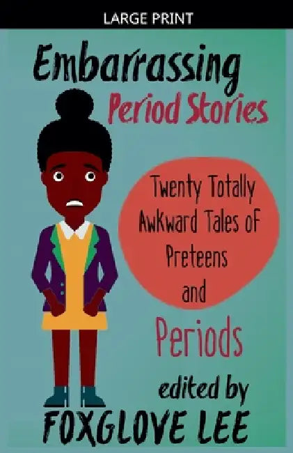 Embarrassing Period Stories: Twenty Totally Awkward Tales of Preteens and Periods by Foxglove Lee