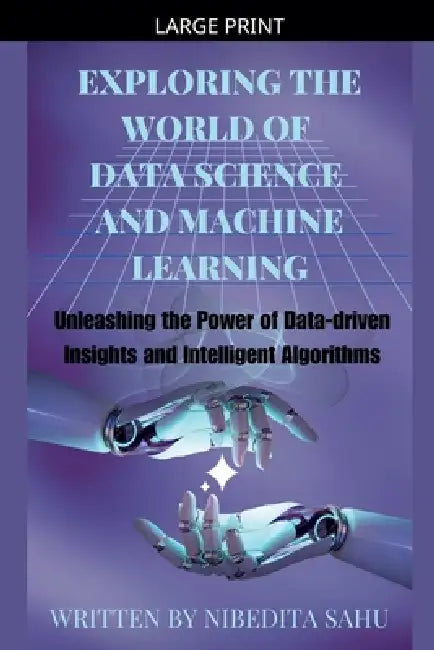 Exploring the World of Data Science and Machine Learning by Nibedita Sahu