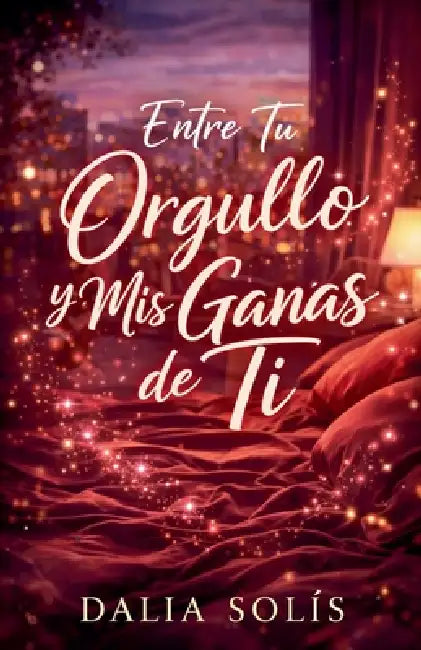 Entre tu orgullo y mis ganas de ti by Dalia Solis