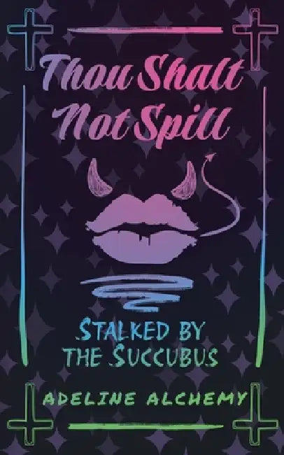 Thou Shalt Not Spill: Stalked by the Succubus by Adeline Alchemy