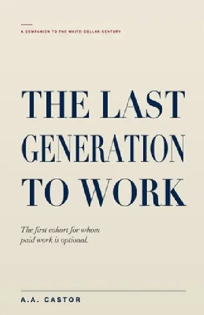 The Last Generation to Work by A. a. Castor