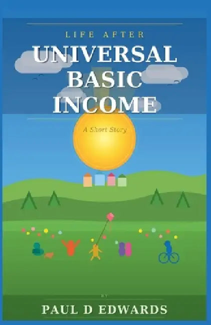 Life After Universal Basic Income A Short Story by Paul Edwards