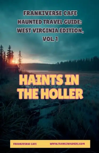 Haints In the Holler FrankiVerse Cafe Haunted Travel Guide West Virginia Edition, Volume 1 by Haleigh Overseth