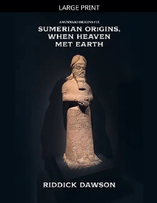 Sumerian Origins, When Heaven Met Earth by Riddick Dawson