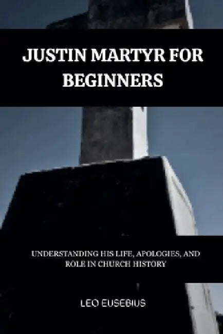 Justin Martyr for Beginners by Leo Eusebius