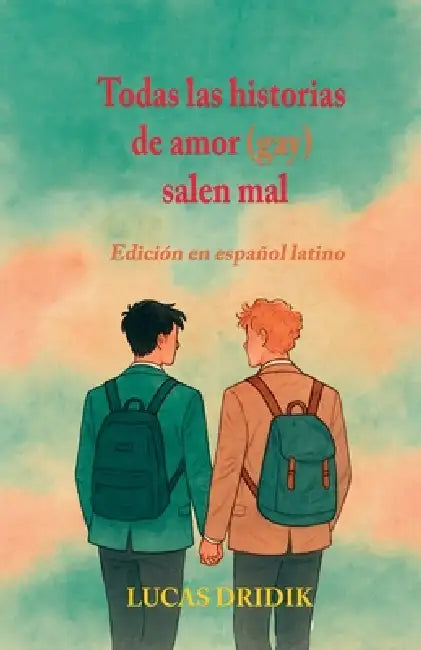 Todas las historias de amor (gay) salen mal by Lucas Dridik