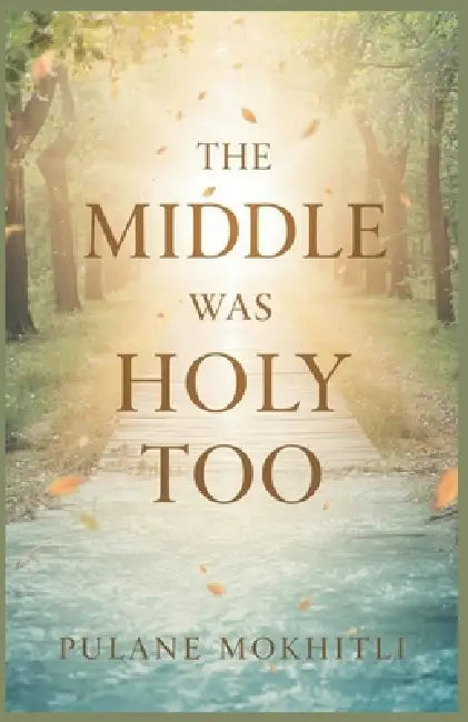 The Middle Was Holy Too by Pulane Mokhitli