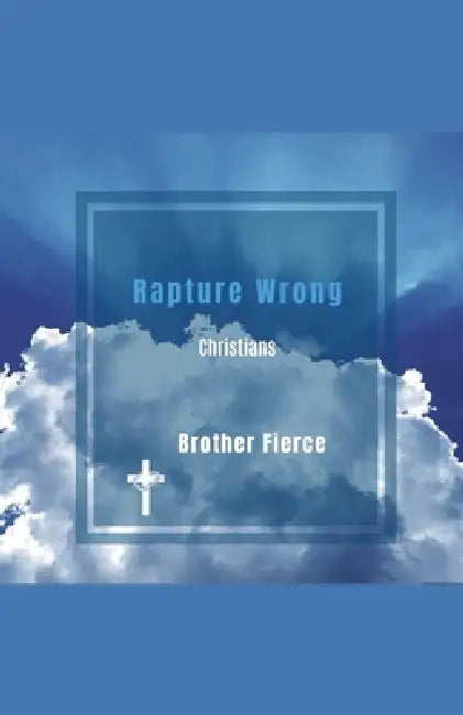 Rapture Wrong Christians by Brother Fierce