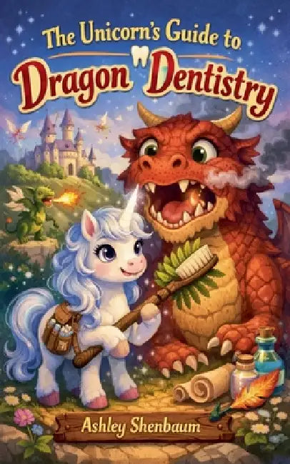 The Unicorn's Guide to Dragon Dentistry by Ashley Shenbaum