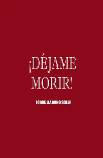 ¡Déjame Morir! by Jorge Llaguno Soler
