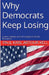 Why Democrats Keep Losing: Culture, Identity, and the Collapse of Liberal Persuasion by Paul Karl Arthur Kell