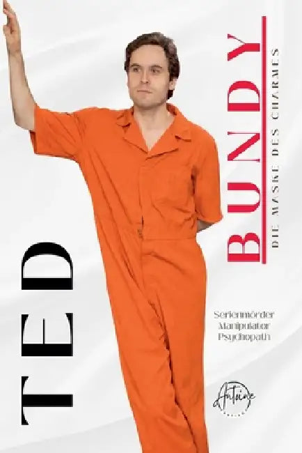 Ted Bundy, Die Maske des Charmes: Eine umfassende Analyse des Lebens und der Verbrechen eines Serienmörders True-Crime Biographie by Antoine Santiago