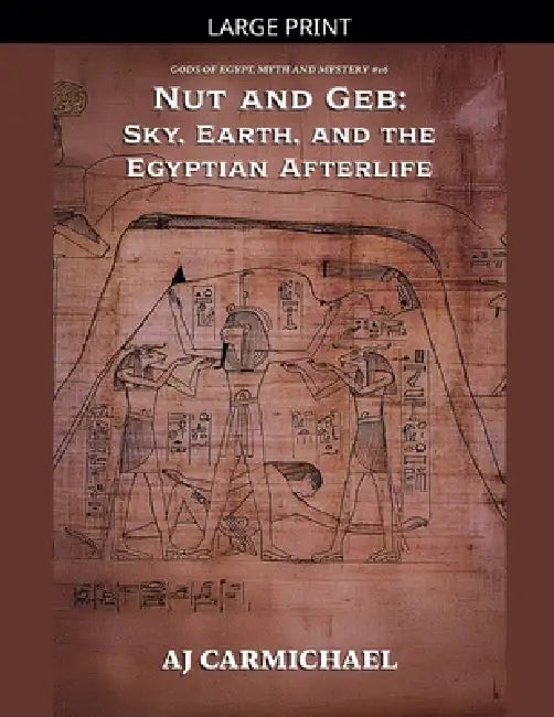 Nut and Geb: Sky, Earth, and the Egyptian Afterlife by Aj Carmichael