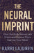 The Neural Imprint: How the Body Stores Trauma and Proven Ways to Heal Your Mind by Karri Lajunen