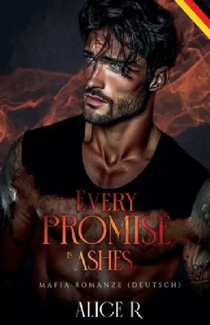 Every Promise is Ashes: Mafia Romanze (Deutsch) by Alice R