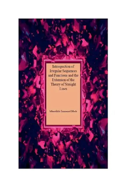 Introspection of Irregular Sequences and Functions and the Extension of the Theory of Straight Lines by Mfanufikile Emmanuel Mbele