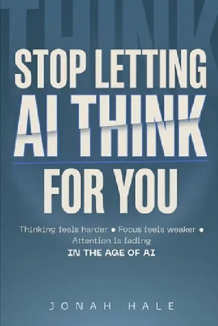 Stop Letting AI Think for You by Jonah Hale