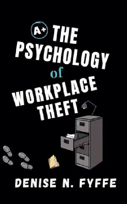 The Psychology of Workplace Theft by Denise N. Fyffe