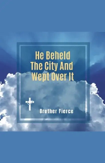 He Beheld The City And Wept Over It by Brother Fierce