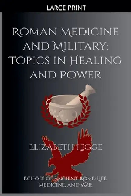 Roman Medicine and Military: Topics in Healing and Power by Elizabeth Legge