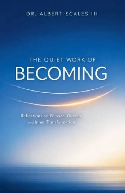 The Quiet Work of Becoming by III Scales Albert