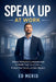 Speak Up at Work: Master Workplace Communication to Handle Tough Conversations, Protect Your Career, and Gain Respect by Ed Merid