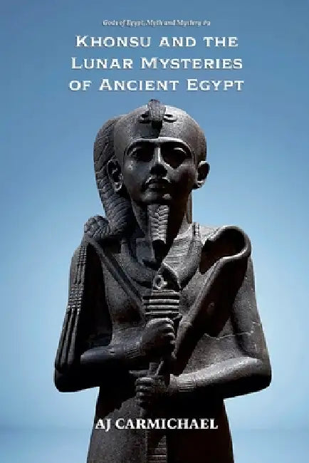 Khonsu and the Lunar Mysteries of Ancient Egypt by Aj Carmichael