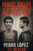 Serial Killer Autopsy: Pedro López, The Monster of the Andes by J. F. Nealon