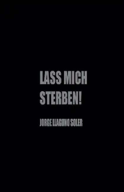 Lass Mich Sterben! by Jorge Llaguno Soler