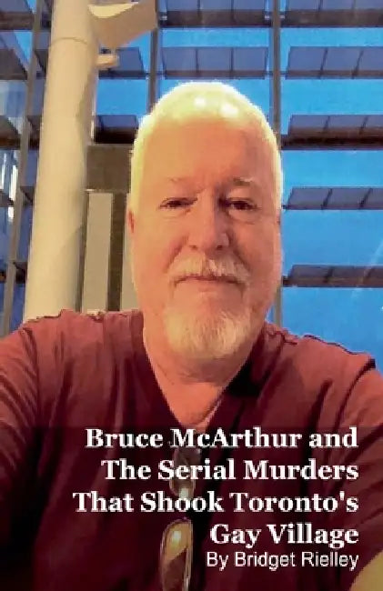 Bruce McArthur and The Serial Murders That Shook Toronto's Gay Village by Bridget Rielley
