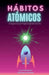 Hábitos ATÓMICOS by Luis Fernando Narvaez Cazares